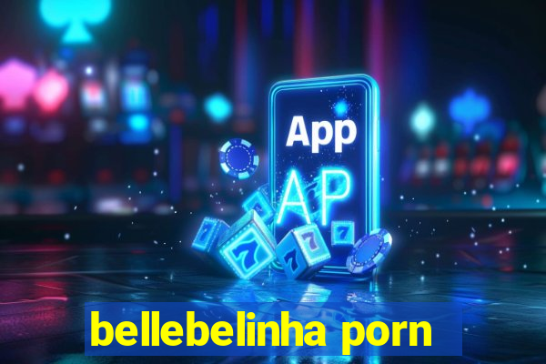 bellebelinha porn